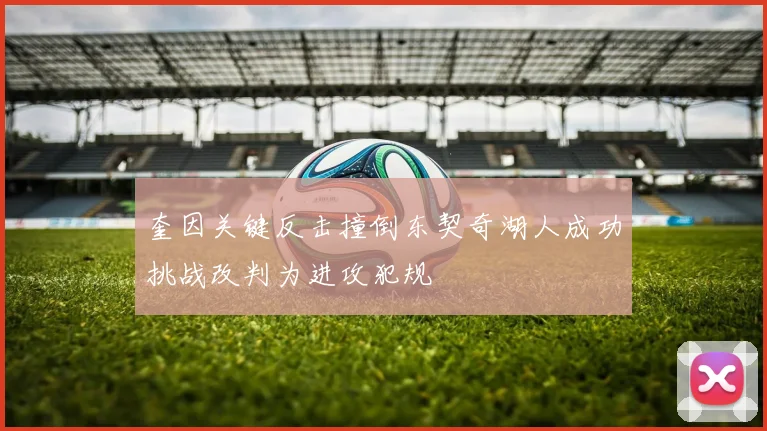 奎因关键反击撞倒东契奇湖人成功挑战改判为进攻犯规